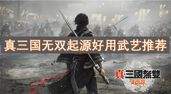 无双起源好用武艺推荐凯发K8国际版真三国